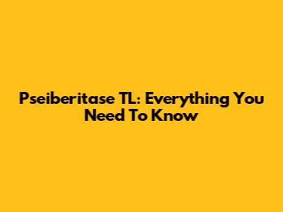 Pseiberitase TL: Everything You Need To Know