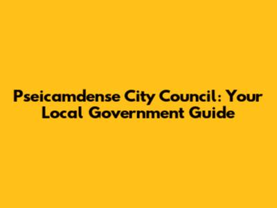 Pseicamdense City Council: Your Local Government Guide