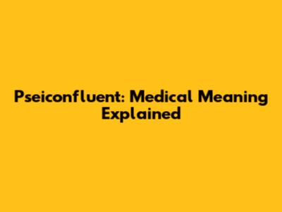 Pseiconfluent: Medical Meaning Explained