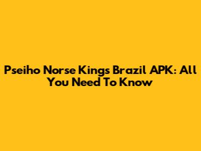 Pseiho Norse Kings Brazil APK: All You Need To Know
