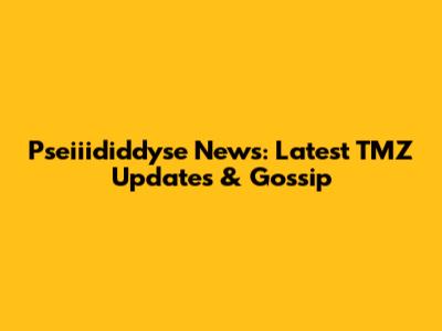 Pseiiididdyse News: Latest TMZ Updates & Gossip