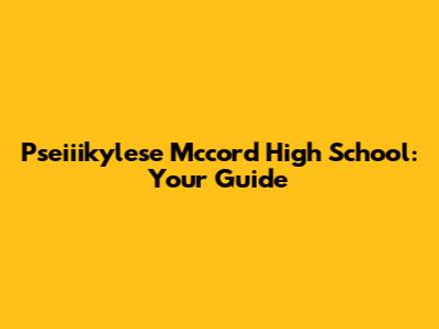 Pseiiikylese Mccord High School: Your Guide