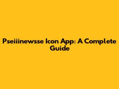 Pseiiinewsse Icon App: A Complete Guide