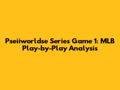 Pseiiworldse Series Game 1: MLB Play-by-Play Analysis