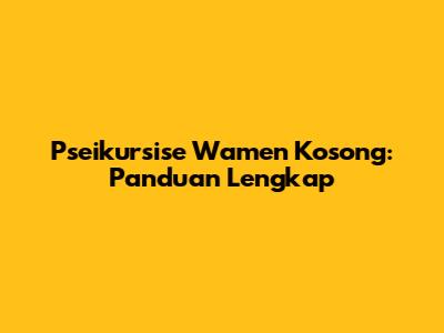Pseikursise Wamen Kosong: Panduan Lengkap