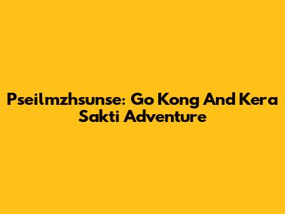 Pseilmzhsunse: Go Kong And Kera Sakti Adventure