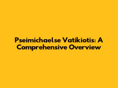 Pseimichaelse Vatikiotis: A Comprehensive Overview
