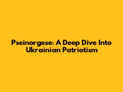 Pseinorgese: A Deep Dive Into Ukrainian Patriotism