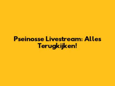 Pseinosse Livestream: Alles Terugkijken!