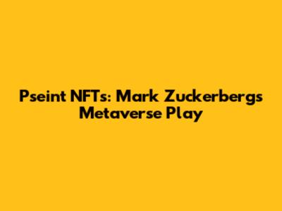 Pseint NFTs: Mark Zuckerberg's Metaverse Play