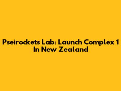 Pseirockets Lab: Launch Complex 1 In New Zealand