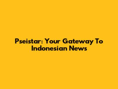 Pseistar: Your Gateway To Indonesian News