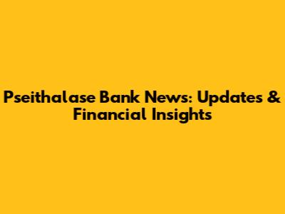 Pseithalase Bank News: Updates & Financial Insights