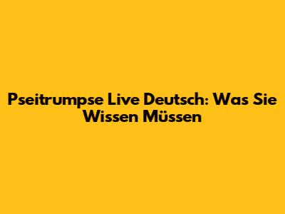 Pseitrumpse Live Deutsch: Was Sie Wissen Müssen