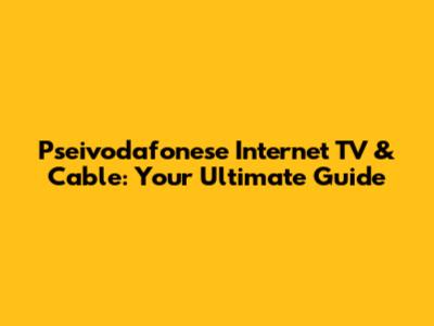 Pseivodafonese Internet TV & Cable: Your Ultimate Guide