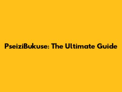 PseiziBukuse: The Ultimate Guide