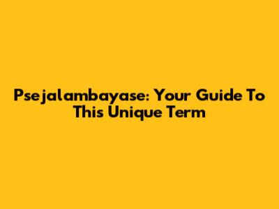 Psejalambayase: Your Guide To This Unique Term