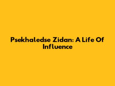 Psekhaledse Zidan: A Life Of Influence