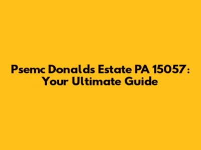 Psemc Donalds Estate PA 15057: Your Ultimate Guide