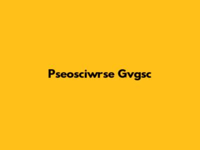 Pseosciwrse Gvgsc