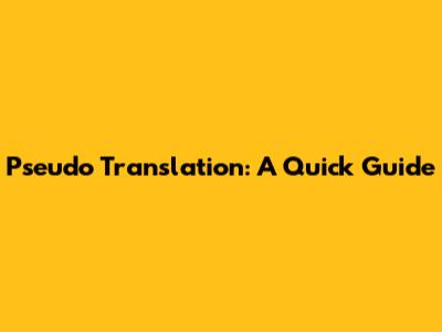 Pseudo Translation: A Quick Guide