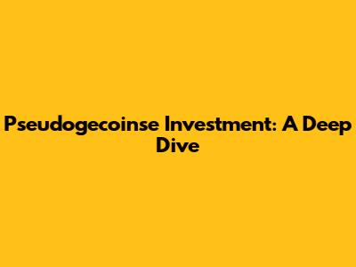 Pseudogecoinse Investment: A Deep Dive