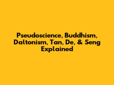 Pseudoscience, Buddhism, Daltonism, Tan, De, & Seng Explained