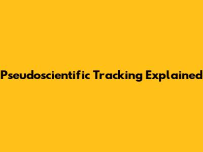 Pseudoscientific Tracking Explained