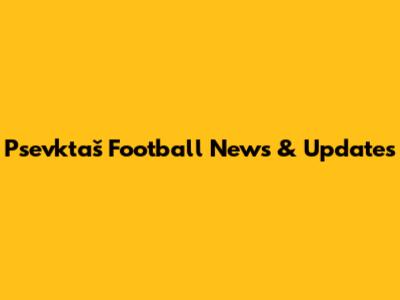 Psevktaš Football News & Updates