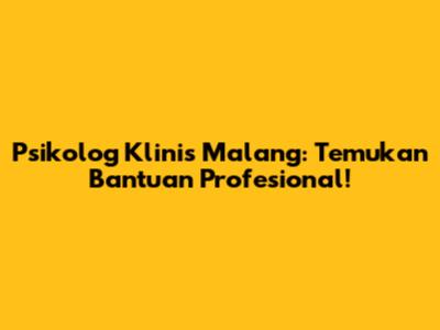 Psikolog Klinis Malang: Temukan Bantuan Profesional!