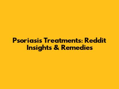 Psoriasis Treatments: Reddit Insights & Remedies