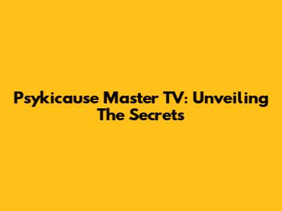 Psykicause Master TV: Unveiling The Secrets