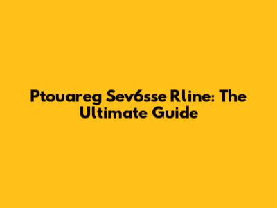Ptouareg Sev6sse Rline: The Ultimate Guide