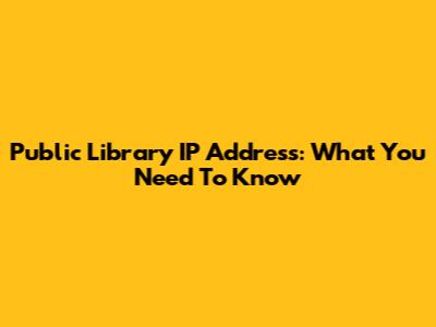 Public Library IP Address: What You Need To Know