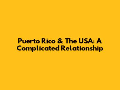 Puerto Rico & The USA: A Complicated Relationship