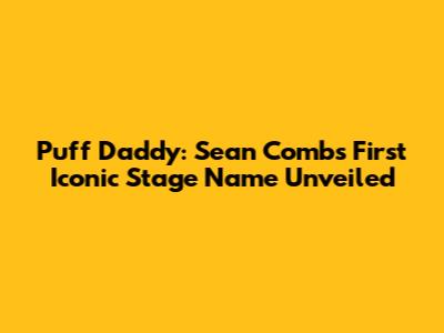 Puff Daddy: Sean Combs' First Iconic Stage Name Unveiled