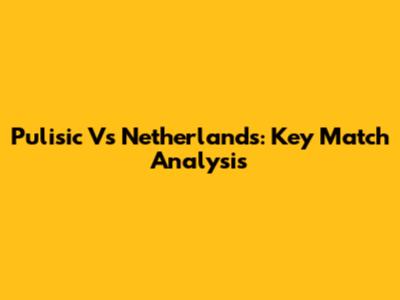 Pulisic Vs Netherlands: Key Match Analysis