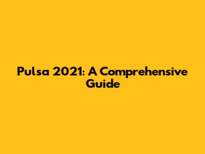 Pulsa 2021: A Comprehensive Guide