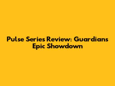 Pulse Series Review: Guardian's Epic Showdown