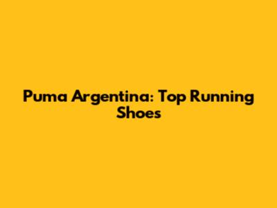 Puma Argentina: Top Running Shoes