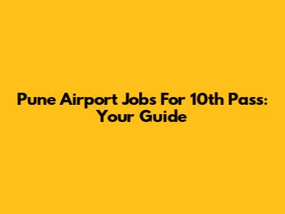 Pune Airport Jobs For 10th Pass: Your Guide