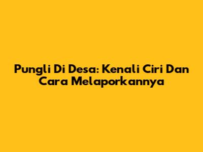 Pungli Di Desa: Kenali Ciri Dan Cara Melaporkannya