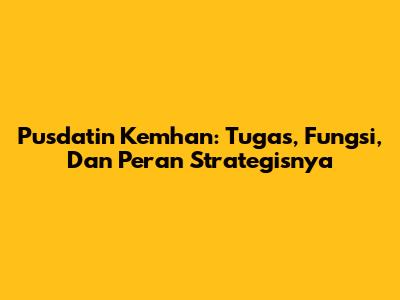 Pusdatin Kemhan: Tugas, Fungsi, Dan Peran Strategisnya