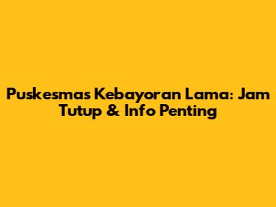 Puskesmas Kebayoran Lama: Jam Tutup & Info Penting