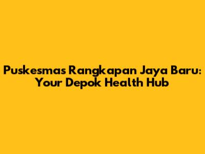 Puskesmas Rangkapan Jaya Baru: Your Depok Health Hub