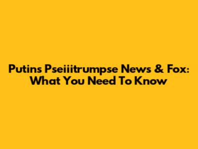 Putin's Pseiiitrumpse News & Fox: What You Need To Know