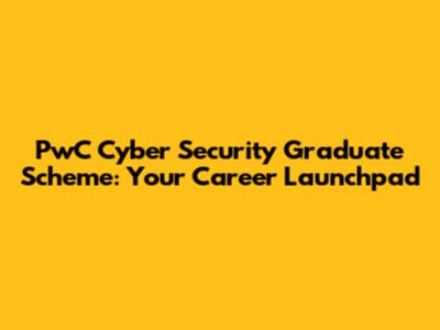 PwC Cyber Security Graduate Scheme: Your Career Launchpad