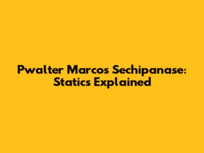 Pwalter Marcos Sechipanase: Statics Explained