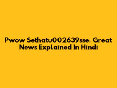 Pwow Sethatu002639sse: Great News Explained In Hindi