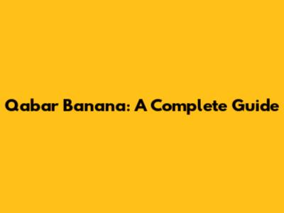 Qabar Banana: A Complete Guide